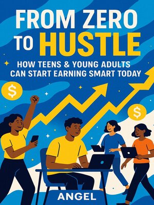 cover image of From Zero to Hustle   How Teens & Young Adults Can Start  Earning Smart Today